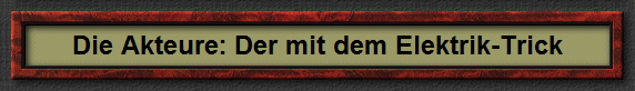 Die Akteure: Der mit dem Elektrik-Trick